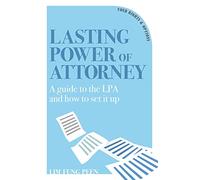 Lasting Power of Attorney: A Guide to the Lpa and How to Set It Up (Your Rights & Optioins)