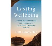 Lasting Wellbeing : Science-Based Practices for Tranquility, Authenticity, Meaning, and Joy