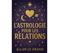 L'ASTROLOGIE POUR LES RELATIONS: Comment renforcer votre relation en utilisant la compatibilité zodiacale avec une approche astrologique pratique, SANS complications ni concepts difficiles !: 4