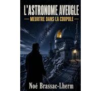 L'Astronome aveugle - Meurtre dans la coupole: Un whodunit au Pic du Midi, polar astronomique au sommet d'un volcan