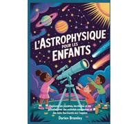 L'astrophysique pour les enfants: Explorez les planètes, les étoiles et les galaxies avec des activités amusantes et des faits fascinants sur l'espace