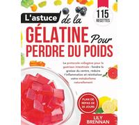 L'astuce de la Gélatine pour Perdre du Poids: Le protocole collagène pour la guérison intestinale : fondre la graisse du ventre, réduire l'inflammation et réinitialiser votre métabolisme naturellement