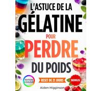 L'astuce de la Gélatine pour Perdre du Poids: Un guide Pratique Pour Dompter l’Appétit, Adopter des Routines Simples et Perdre du Poids Durablement, Avec un Reset de 21 Jours pour Soutenir la Satiété