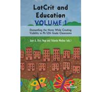 LatCrit and Education Volume 1: Dismantling the Norm While Creating Visibility in Pk-12th Grade classrooms: 35 (Critical Studies of Latinxs in the Americas)