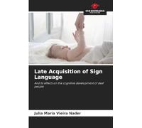 Late Acquisition of Sign Language: And its effects on the cognitive development of deaf people
