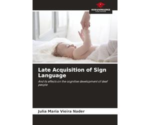 Late Acquisition of Sign Language: And its effects on the cognitive development of deaf people