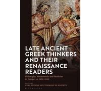 Late Ancient Greek Thinkers and Their Renaissance Readers : Philosophy, Mathematics and Medicine in Europe, ca. 1450-1600