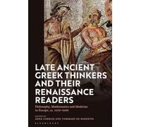 Late Ancient Greek Thinkers and Their Renaissance Readers: Philosophy, Mathematics and Medicine in Europe, ca. 1450â€“1600