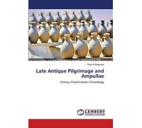 Late Antique Pilgrimage and Ampullae: History, Classification, Chronology