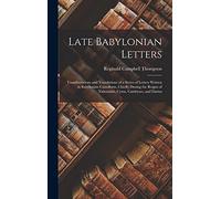Late Babylonian Letters: Transliterations and Translations of a Series of Letters Written in Babylonian Cuneiform, Chiefly During the Reigns of Nabonidus, Cyrus, Cambyses, and Darius