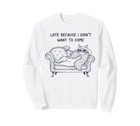 Late Because I Didn't Want To Come Lazy Cat Sweatshirt