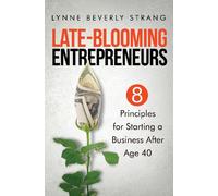 Late-Blooming Entrepreneurs: Eight Principles for Starting a Business After Age 40