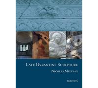 Late Byzantine Sculpture: 6 (Studies in the Visual Cultures of the Middle Ages)