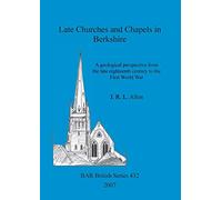 Late Churches and Chapels in Berkshire: A geological perspective from the late eighteenth century to the First World War: 432 (British Archaeological Reports British Series)