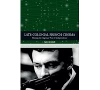 Late-colonial French Cinema: Filming the Algerian War of Independence (Traditions in World Cinema)
