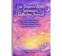 Late-Diagnosed ADHD Women's Reflection Journal: Guided Prompts to Process Grief, Self-Compassion, Masking & Hormonal Changes and Rebuild Your Story After an Adult Diagnosis I 7" x 10"