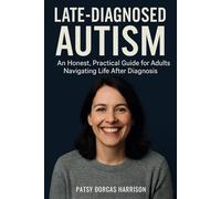 Late-Diagnosed Autism: An Honest, Practical Guide for Adults Navigating Life After Diagnosis