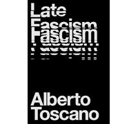 Late Fascism: Race Capitalism and the Politics of Crisis by Alberto Toscano