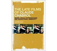 Late Films of Claude Chabrol, The: Genre, Visual Expressionism and Narrational Ambiguity