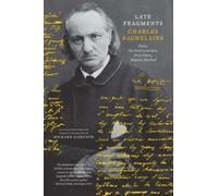 Late Fragments: Flares, My Heart Laid Bare, Prose Poems, Belgium Disrobed (The Margellos World Republic of Letters)