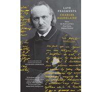 Late Fragments: Flares, My Heart Laid Bare, Prose Poems, Belgium Disrobed (The Margellos World Republic of Letters)