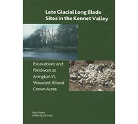 Late Glacial Long Llade Sites in the Kennet Valley: Excavations and Fieldwork at Avington VI, Wawcott XII and Crown Acres: v. 153 (British Museum Research Publication)