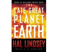 The Late Great Planet Earth : The Classic Analysis of the Biblical Prophecies Leading Up To the Return of Jesus Christ
