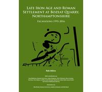 Late Iron Age and Roman Settlement at Bozeat Quarry, Northamptonshire: Excavations 1995-2016