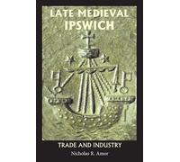Late Medieval Ipswich: Trade and Industry