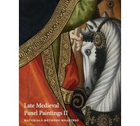 Late Medieval Panel Paintings: Materials, Methods, Meanings: Volume II