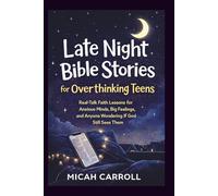 Late Night Bible Stories for Overthinking Teens: Real-Talk Faith Lessons for Anxious Minds, Big Feelings, and Anyone Wondering If God Still Sees Them