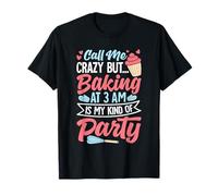Late Night Crazy Art Baking Recipes Nighttime Cravings Baker T-Shirt