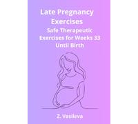 Late Pregnancy Exercises: A Safe Therapeutic Exercise Program to Support Comfort, Mobility, Breathing, Relaxation, and Birth Preparation During Weeks 33 Until Birth (Pregnancy Exercise Series)