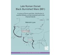 Late Roman Dorset Black-Burnished Ware (BB1): A Corpus of Forms and Their Distribution in Southern Britain, on the Continent and in the Channel Islands (Archaeopress Roman Archaeology)