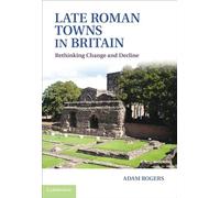 Late Roman Towns in Britain: Rethinking Change and Decline