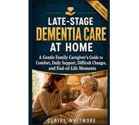 LATE-STAGE DEMENTIA CARE AT HOME: A Gentle Family Caregiver’s Guide to Comfort, Daily Support, Difficult Changes, and End-of-Life Moments (DEMENTIA CAREGIVER SOLUTIONS SERIES)