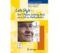 Late Style: Yuri I. Manin Looking Back on a Life in Mathematics (Springer Videomath)
