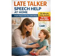 Late Talker Speech Therapy at Home: A Simple Daily Program for Parents to Help Toddlers Speak More, Build Vocabulary and Improve Communication Step by Step