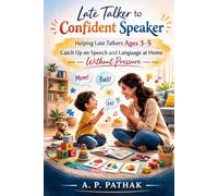 Late Talker to Confident Speaker: Helping Late Talkers Ages 3-5 Catch Up on Speech and Language at Home - Without Pressure (Speech & Language Development Series)