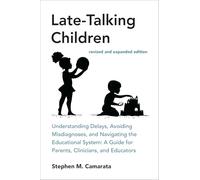 Late-Talking Children, revised and expanded edition : Understanding Delays, Avoiding Misdiagnoses, and Navigating the Educational System: A Guide for Parents, Clinicians, and Educators