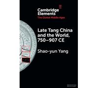 Late Tang China and the World, 750-907 CE (Elements in the Global Middle Ages)