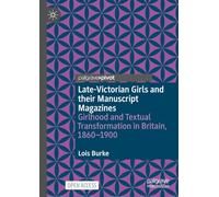 Late-Victorian Girls and their Manuscript Magazines: Girlhood and Textual Transformation in Britain, 1860-1900
