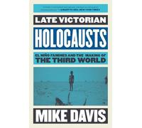Late Victorian Holocausts: El Nino Famines and the Making of the Third World: El Niño Famines and the Making of the Third World (The Essential Mike Davis)