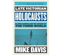 Late Victorian Holocausts: El Nino Famines and the Making of the Third World: El Niño Famines and the Making of the Third World (The Essential Mike Davis)