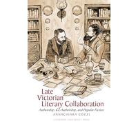 Late Victorian Literary Collaboration: Authorship, Co-Authorship and Popular Fiction: 102 (Liverpool English Texts and Studies)