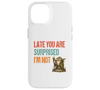 Late You Are Surprised I’m Not - Parody Wordplay Fun Case for iPhone 14