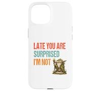 Late You Are Surprised I’m Not - Parody Wordplay Fun Case for iPhone 15