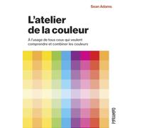 L'atelier de la couleur - À l’usage de tous ceux qui veulent: A l’usage de tous ceux qui veulent comprendre et combiner les couleurs
