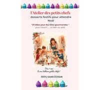 l'Atelier des petits chefs desserts festifs pour attendre Noël: 25 idées pour des fêtes gourmandes pour l'Avent ..et bien au delà