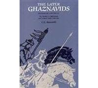 Later Ghaznavids: Splendour and Decay, the Dynasty in Afghanistan and Northern India 1040-1186